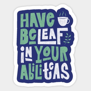 Have Beleaf in Your Abiliteas - Tea Slogan Sticker